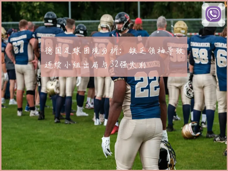 德国足球困境分析：缺乏领袖导致连续小组出局与32强失利