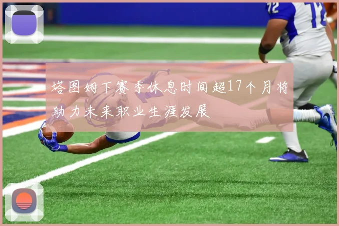 塔图姆下赛季休息时间超17个月将助力未来职业生涯发展